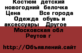 Костюм, детский, новогодний (белочка) › Цена ­ 500 - Все города Одежда, обувь и аксессуары » Другое   . Московская обл.,Реутов г.